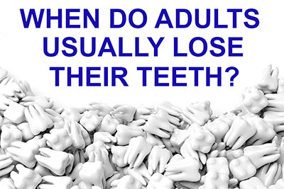 When Do Adults Usually Lose Their Teeth?