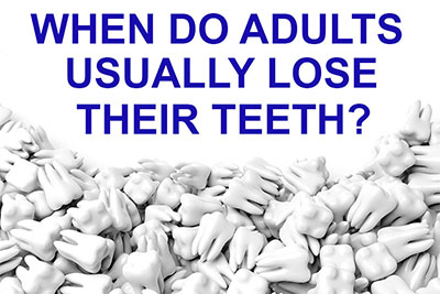 When Do Adults Usually Lose Their Teeth? When Do Adults Usually Lose Their Teeth?